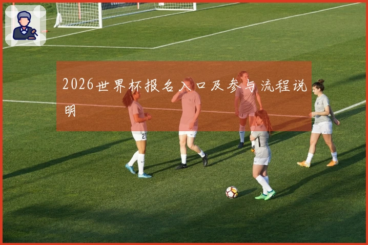 2026世界杯报名入口及参与流程说明